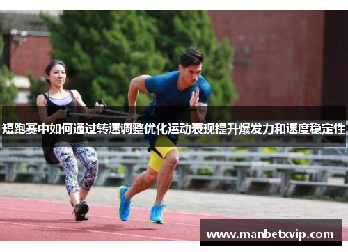 短跑赛中如何通过转速调整优化运动表现提升爆发力和速度稳定性